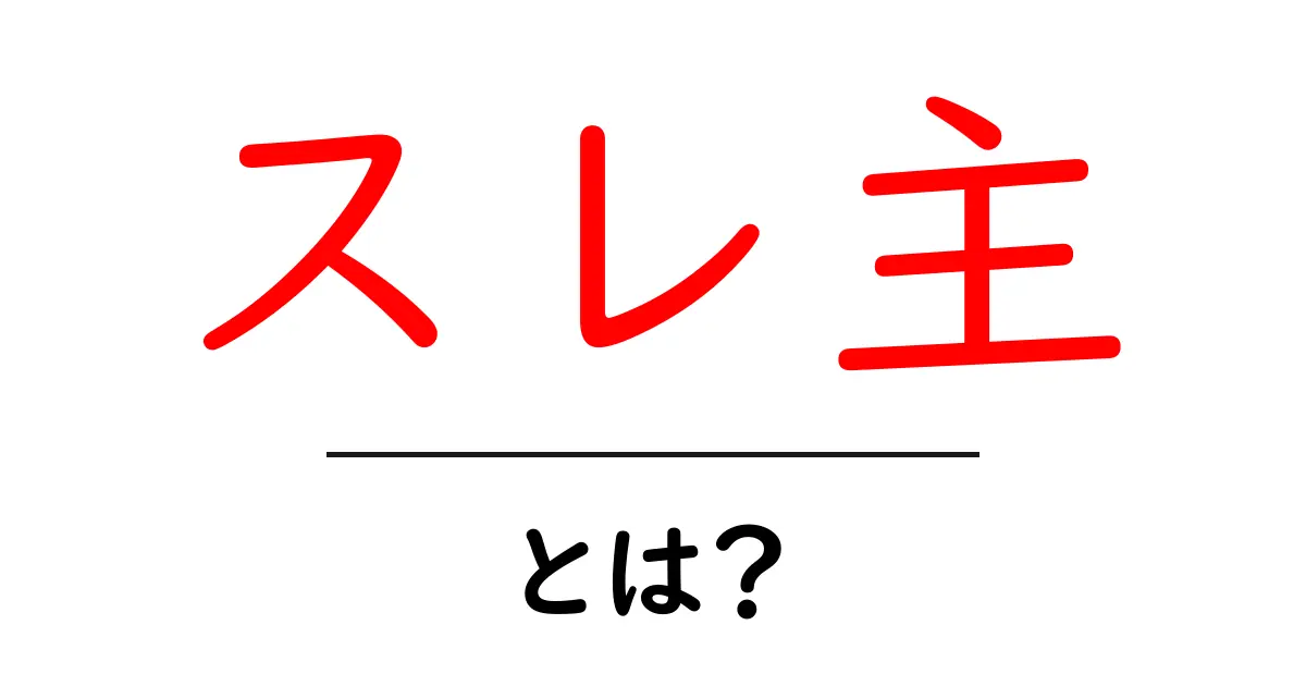 スレ主・とは？初心者が知っておくべき基本ガイド共起語・同意語・対義語も併せて解説！