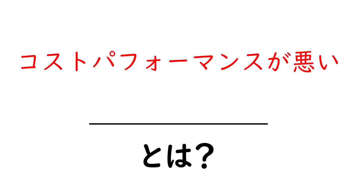 コストパフォーマンスが悪いとは?初心者にも分かる見極めと改善のコツ共起語・同意語・対義語も併せて解説!