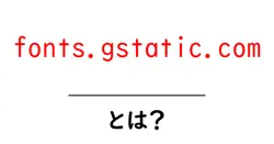 fonts.gstatic.comとは？初心者にもわかる使い方と役割をやさしく解説共起語・同意語・対義語も併せて解説！