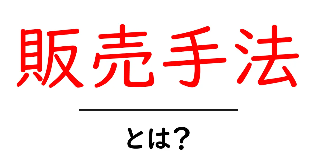 販売手法・とは?初心者のための分かりやすいガイドで学ぶ販売の基本共起語・同意語・対義語も併せて解説!