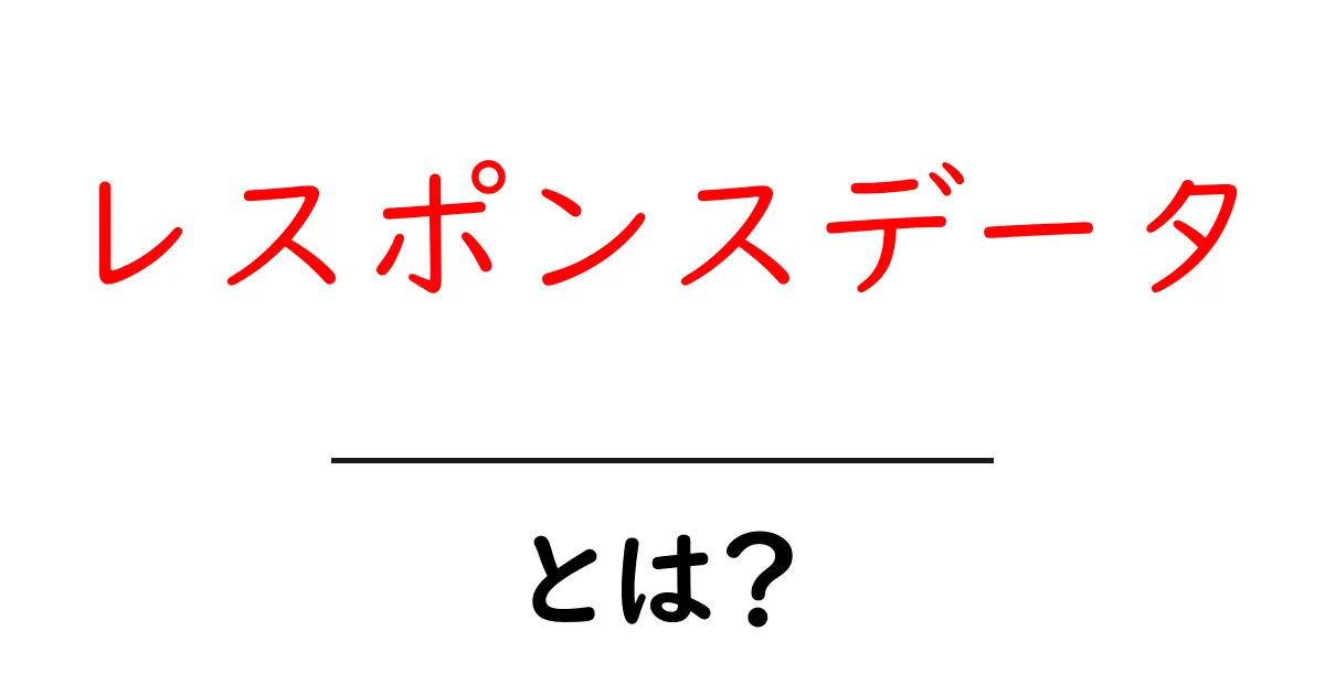レスポンスデータとは?初心者にも分かる基本ガイド共起語・同意語・対義語も併せて解説!