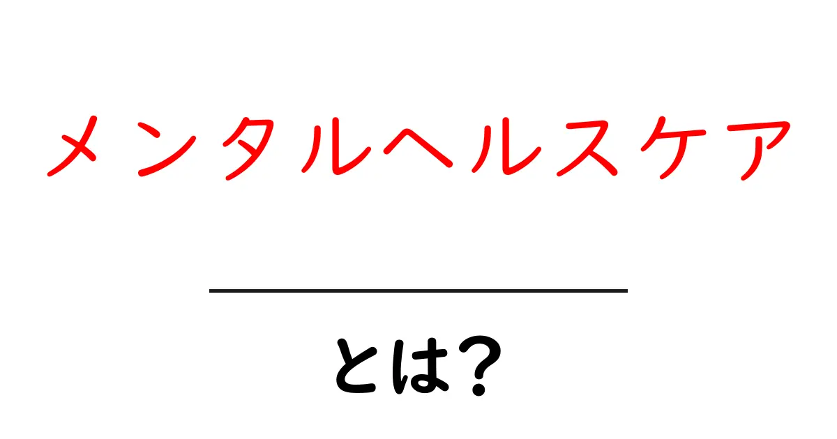 メンタルヘルスケアとは？初心者が知っておきたい基本と実践ガイド共起語・同意語・対義語も併せて解説！