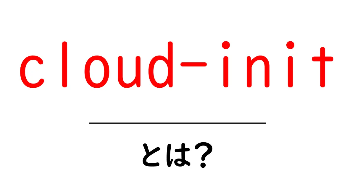 cloud-initとは？初心者にも分かるクラウド自動設定の基本共起語・同意語・対義語も併せて解説！