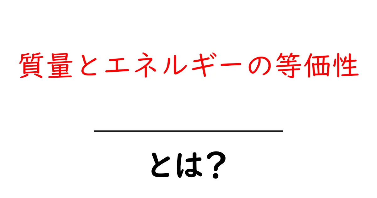 質量とエネルギーの等価性・とは？を中学生にも分かる入門解説共起語・同意語・対義語も併せて解説！