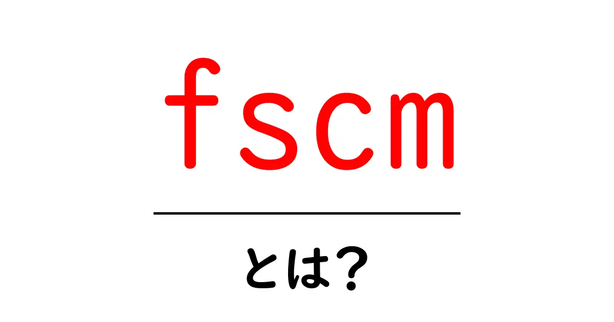 fscmとは？初心者が知るべき財務サプライチェーンマネジメント入門ガイド共起語・同意語・対義語も併せて解説！