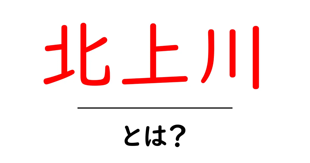 北上川・とは？初心者にも分かる基本ガイド共起語・同意語・対義語も併せて解説！