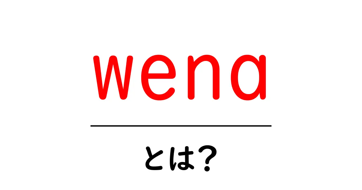 wenaとは？初心者向け解説：意味と使い方を徹底解説共起語・同意語・対義語も併せて解説！