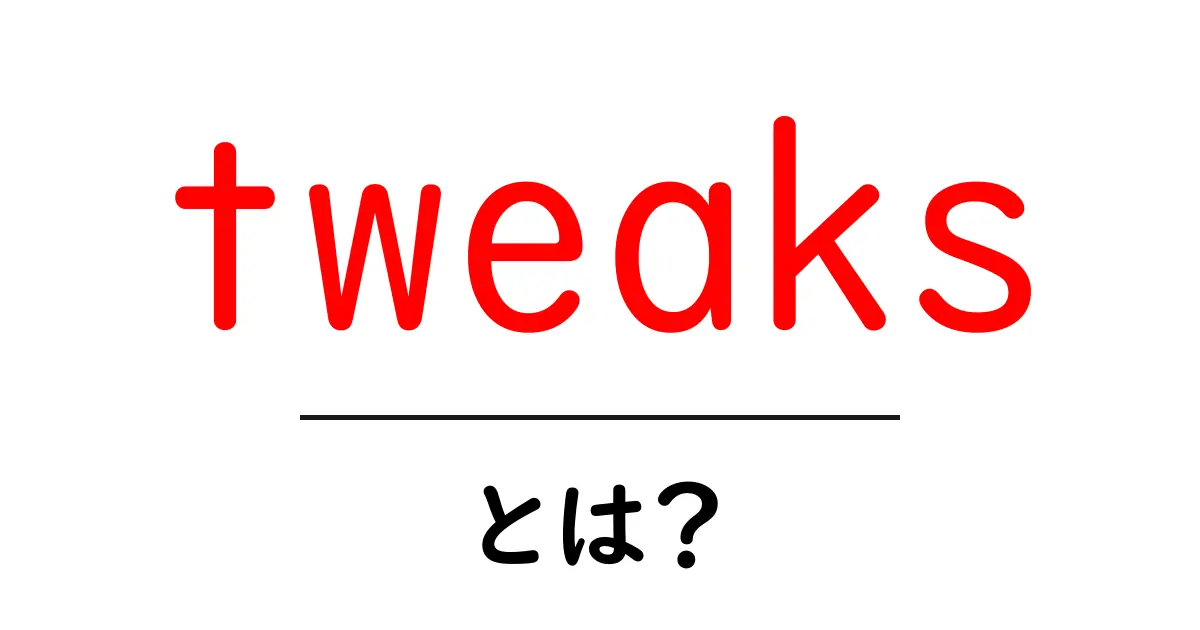tweaksとは？初心者が知っておくべき基本と身近な活用法共起語・同意語・対義語も併せて解説！