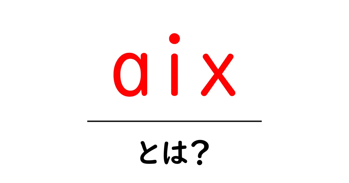 aixとは？初心者でも分かる徹底解説共起語・同意語・対義語も併せて解説！