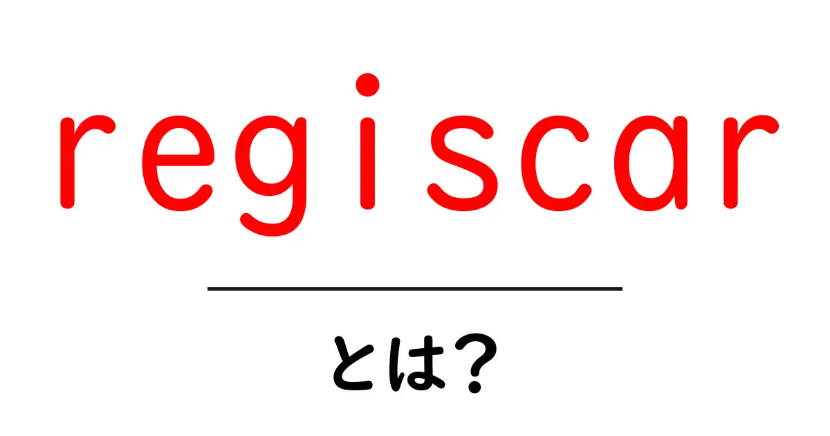 regiscarとは？初心者が知るべき基本と使い方ガイド共起語・同意語・対義語も併せて解説！
