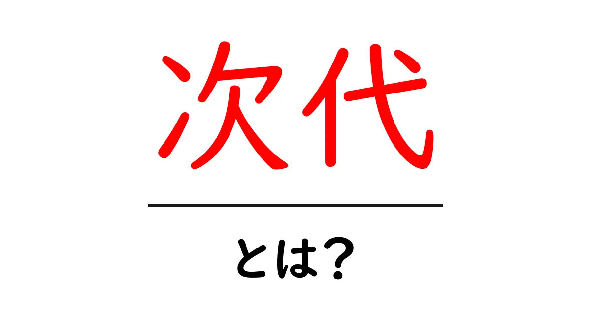 次代・とは？初心者にもわかる意味と使い方ガイド共起語・同意語・対義語も併せて解説！