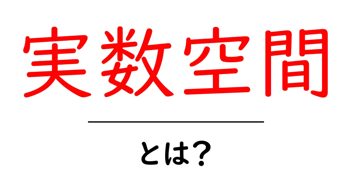 実数空間・とは？初心者にも分かる基本の解説と例共起語・同意語・対義語も併せて解説！