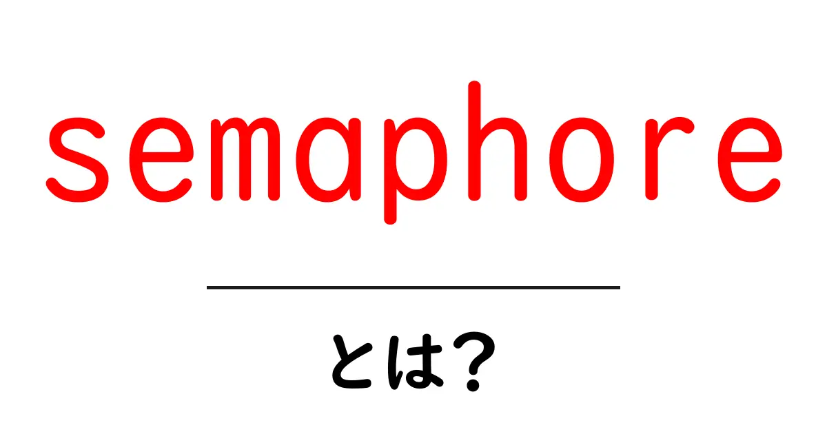 semaphore・とは？初心者でも分かる基本解説と仕組みの理解共起語・同意語・対義語も併せて解説！