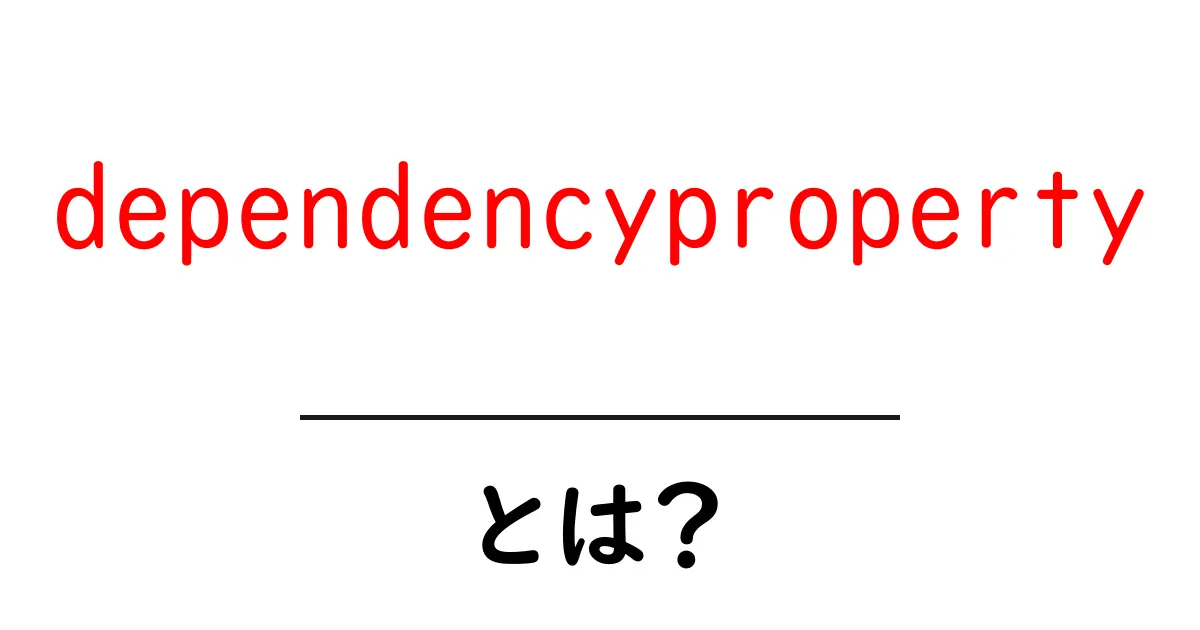 dependencyproperty・とは?初心者向けに丁寧に解説する基礎ガイド共起語・同意語・対義語も併せて解説!