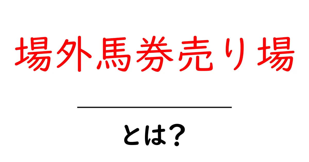 場外馬券売り場とは？初心者が知っておくべき使い方と注意点を徹底解説共起語・同意語・対義語も併せて解説！