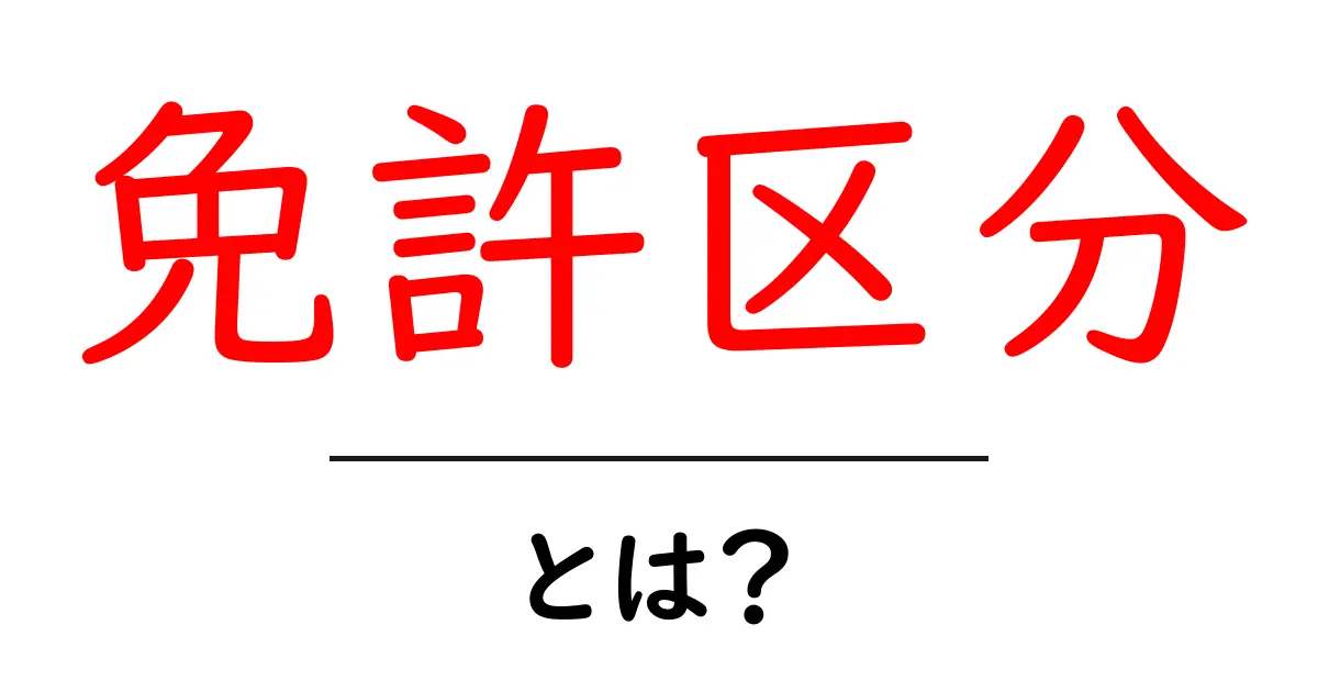 免許区分とは？初心者のための基本と使い分けをわかりやすく解説共起語・同意語・対義語も併せて解説！