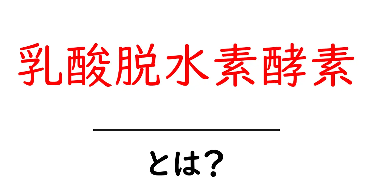 乳酸脱水素酵素とは？初心者にもわかる仕組みと血液検査の意味共起語・同意語・対義語も併せて解説！