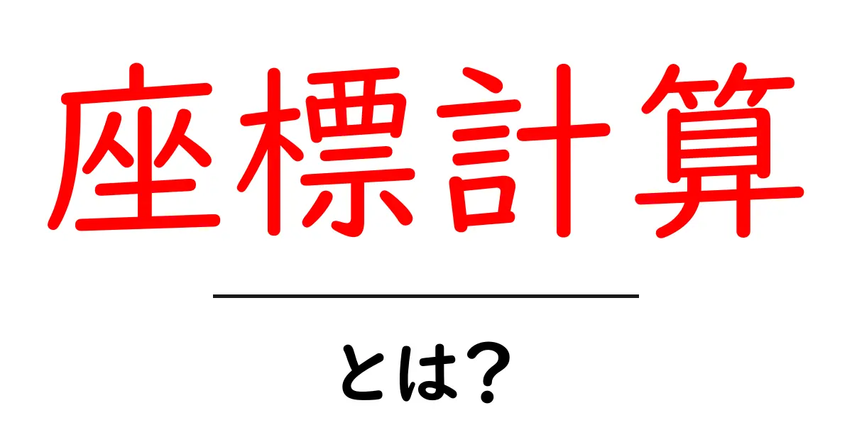 座標計算・とは？初心者向けガイドで完全マスター共起語・同意語・対義語も併せて解説！