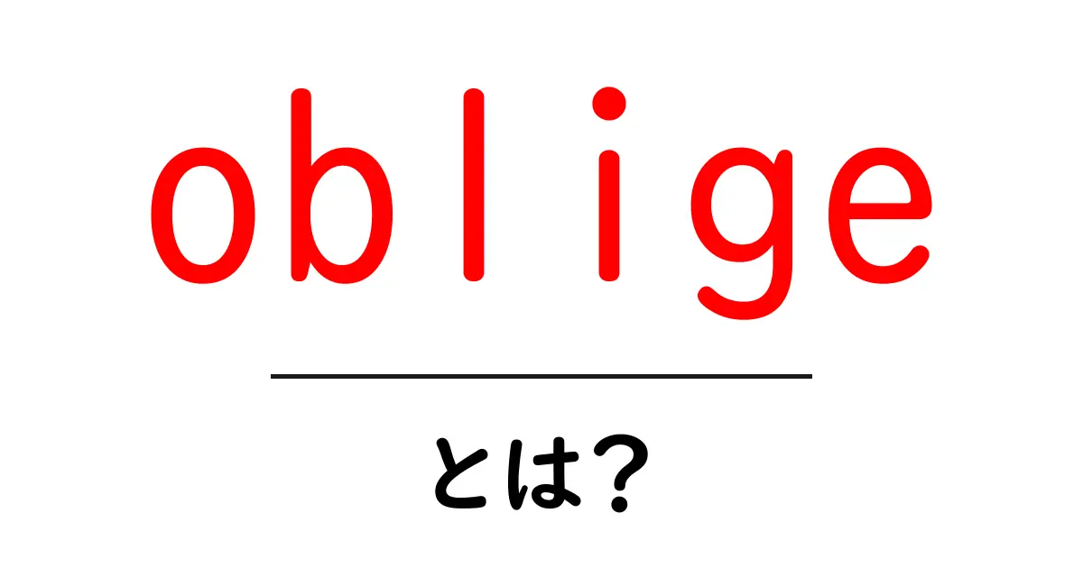 obligeとは？意味と使い方を初心者向けに解説共起語・同意語・対義語も併せて解説！