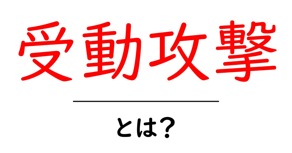 受動攻撃とは？初心者にも分かる基礎と対策ガイド共起語・同意語・対義語も併せて解説！