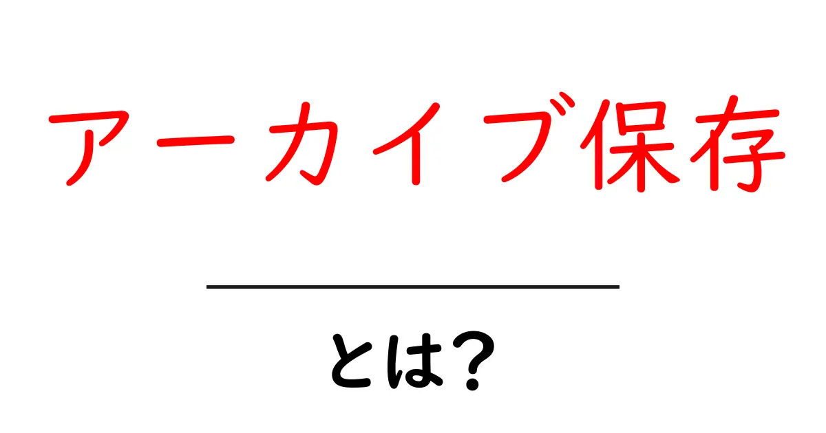 アーカイブ保存・とは?初心者にも分かる基本と活用法共起語・同意語・対義語も併せて解説!