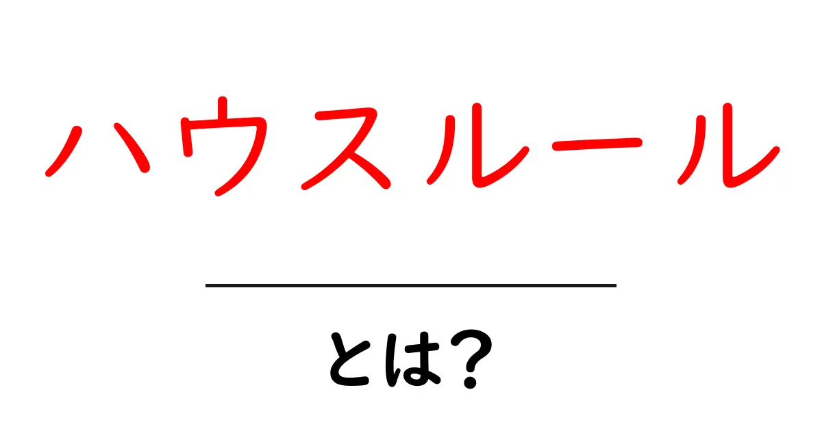 ハウスルールとは何か – 初心者向けの分かりやすい基本ガイド共起語・同意語・対義語も併せて解説!