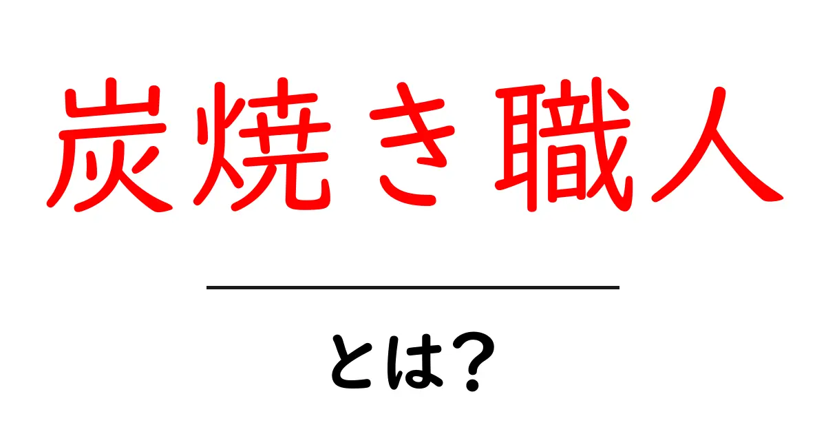 炭焼き職人・とは？その仕事と歴史を中学生にもわかる解説共起語・同意語・対義語も併せて解説！