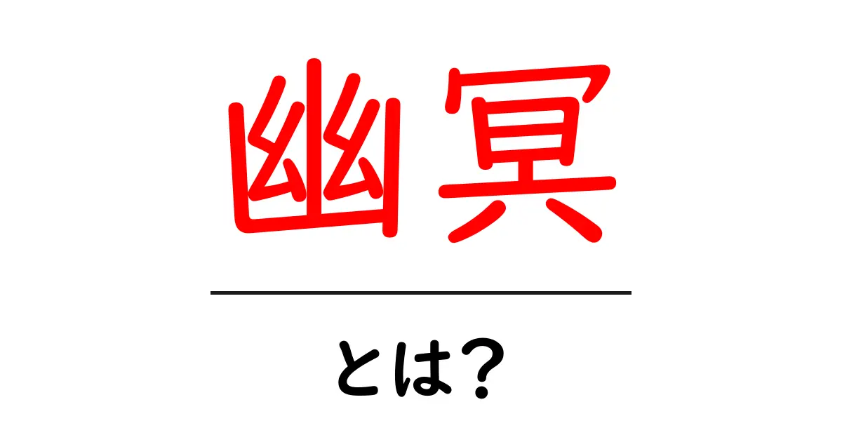 幽冥・とは?初心者でも分かる意味と使い方の基礎ガイド共起語・同意語・対義語も併せて解説!