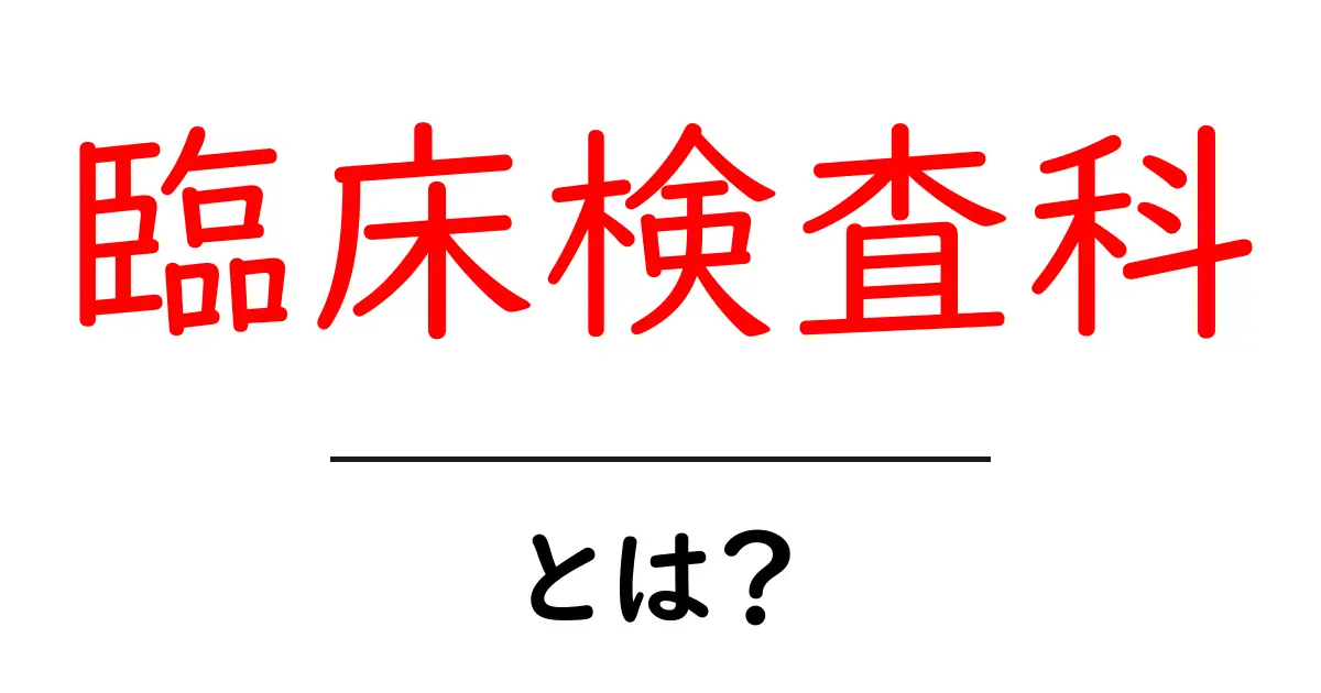 臨床検査科とは？初心者にもわかる基礎と役割ガイド共起語・同意語・対義語も併せて解説！