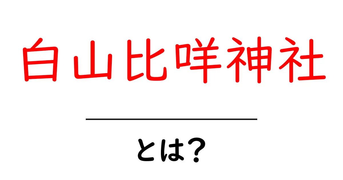 白山比咩神社・とは?初心者にも分かる基本ガイドと訪問のコツ共起語・同意語・対義語も併せて解説!