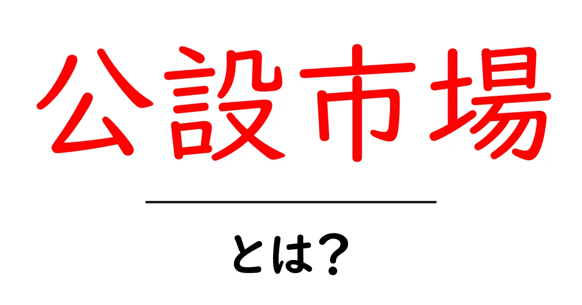 公設市場・とは？初心者にもわかる、公設市場のしくみと魅力を徹底解説共起語・同意語・対義語も併せて解説！