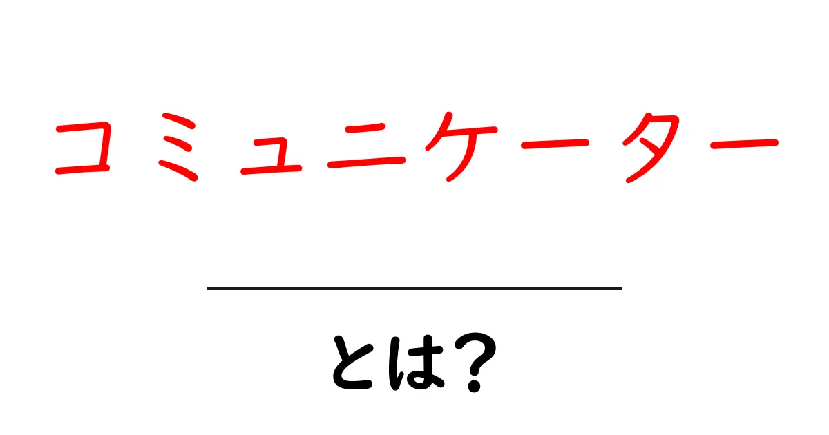 コミュニケーターとは？初心者が押さえる基礎と活用法を徹底解説共起語・同意語・対義語も併せて解説！