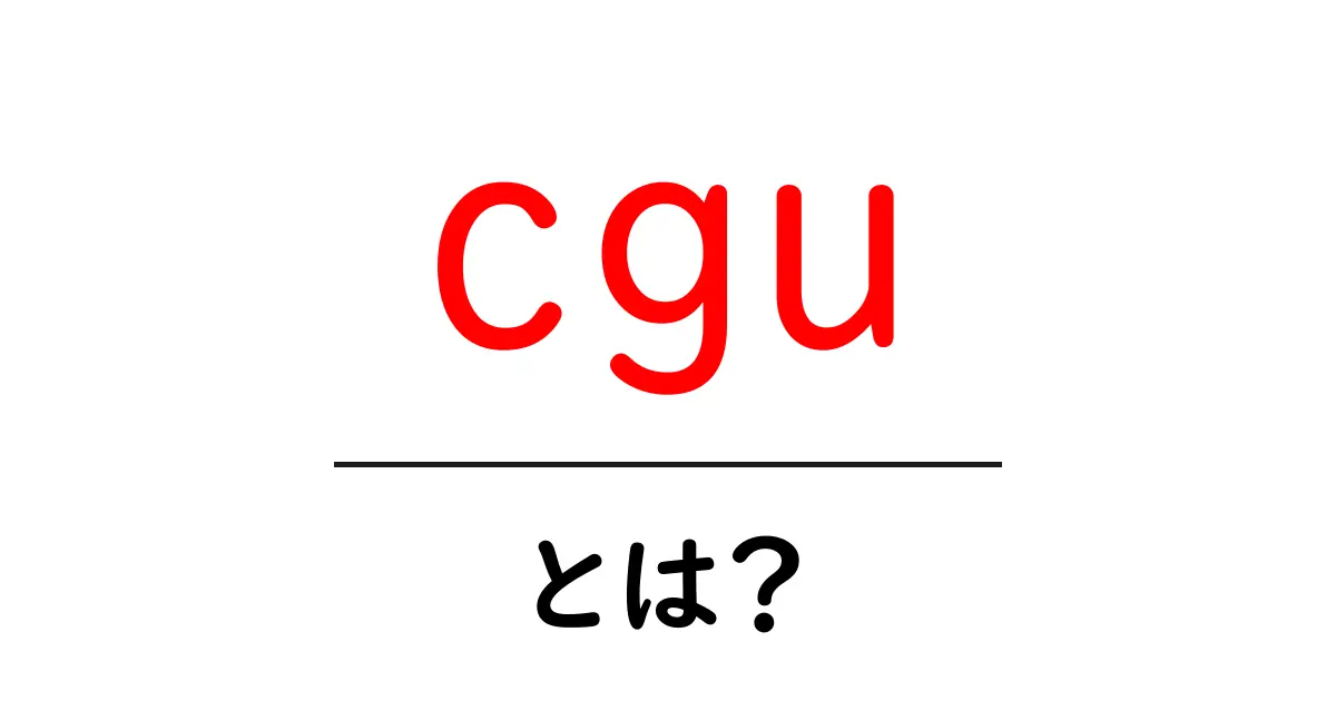 cgu・とは?初心者が押さえる基本と使い方ガイド共起語・同意語・対義語も併せて解説!