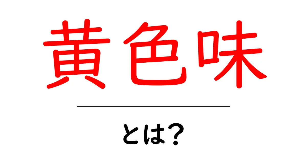 黄色味・とは?初心者でも分かる意味と使い方共起語・同意語・対義語も併せて解説!