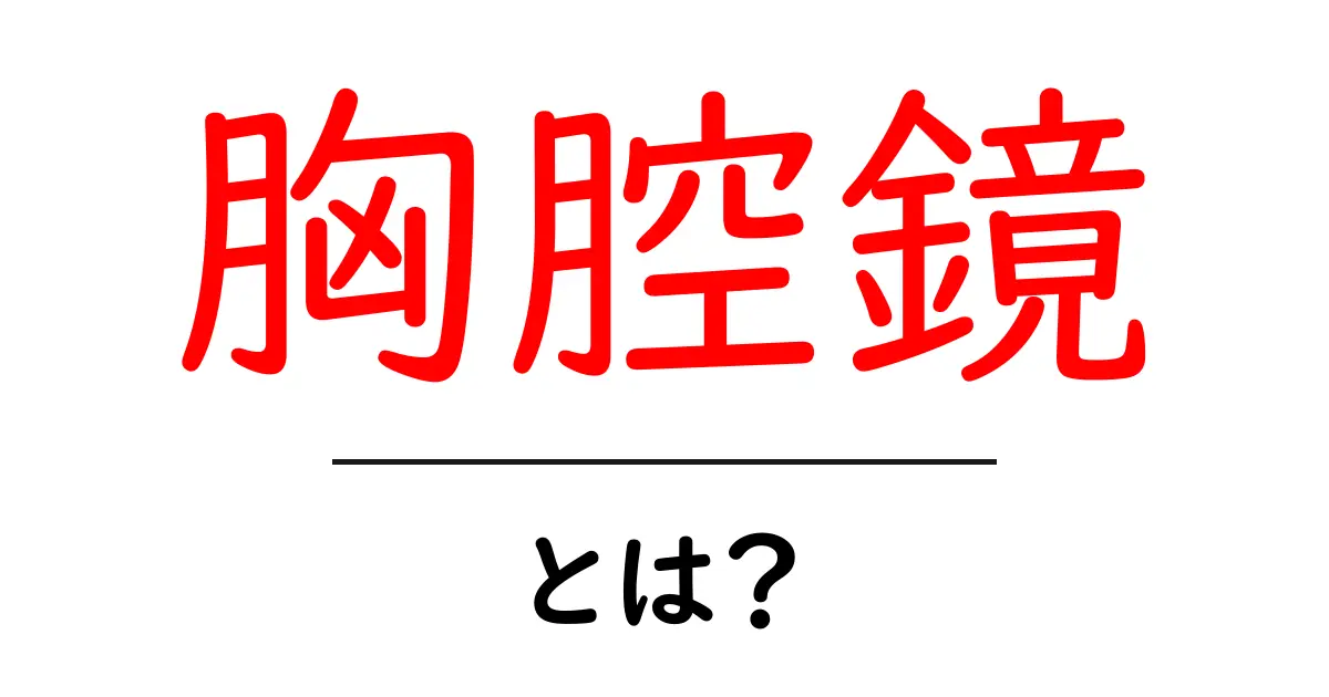 胸腔鏡・とは？初心者にも分かる入門ガイド共起語・同意語・対義語も併せて解説！