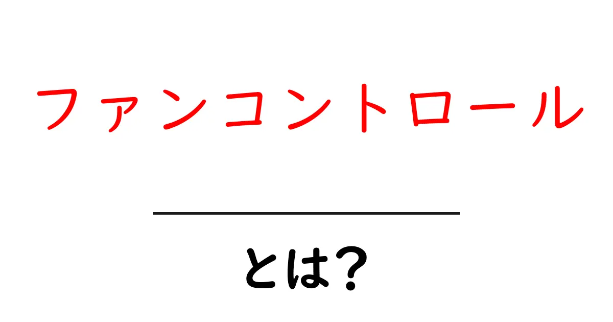 ファンコントロールとは？初心者が今すぐ知っておきたい基本と設定のコツ共起語・同意語・対義語も併せて解説！