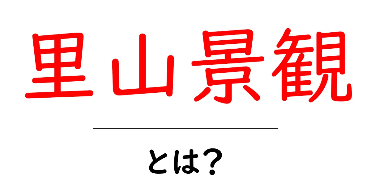 里山景観・とは?初心者にもわかる里山景観の意味と魅力共起語・同意語・対義語も併せて解説!
