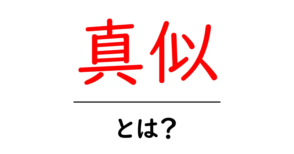 真似・とは？初めての人にもわかる基本と学びのコツ共起語・同意語・対義語も併せて解説！