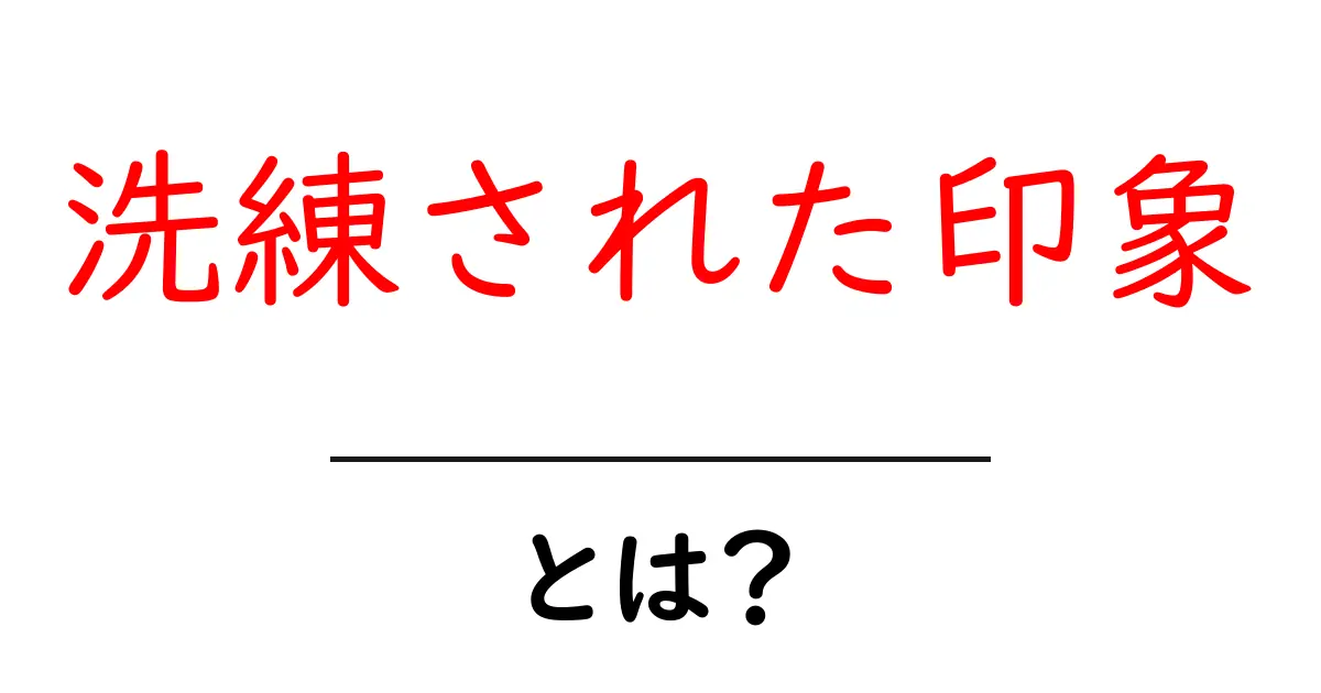 洗練された印象・とは?初心者にもわかる基本と実践ガイド共起語・同意語・対義語も併せて解説!