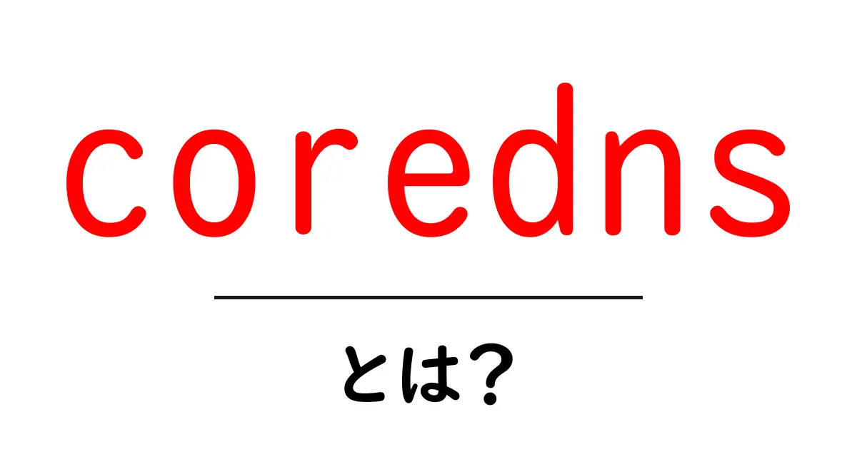 corednsとは？初心者にも分かるDNSの基礎と使い方ガイド共起語・同意語・対義語も併せて解説！
