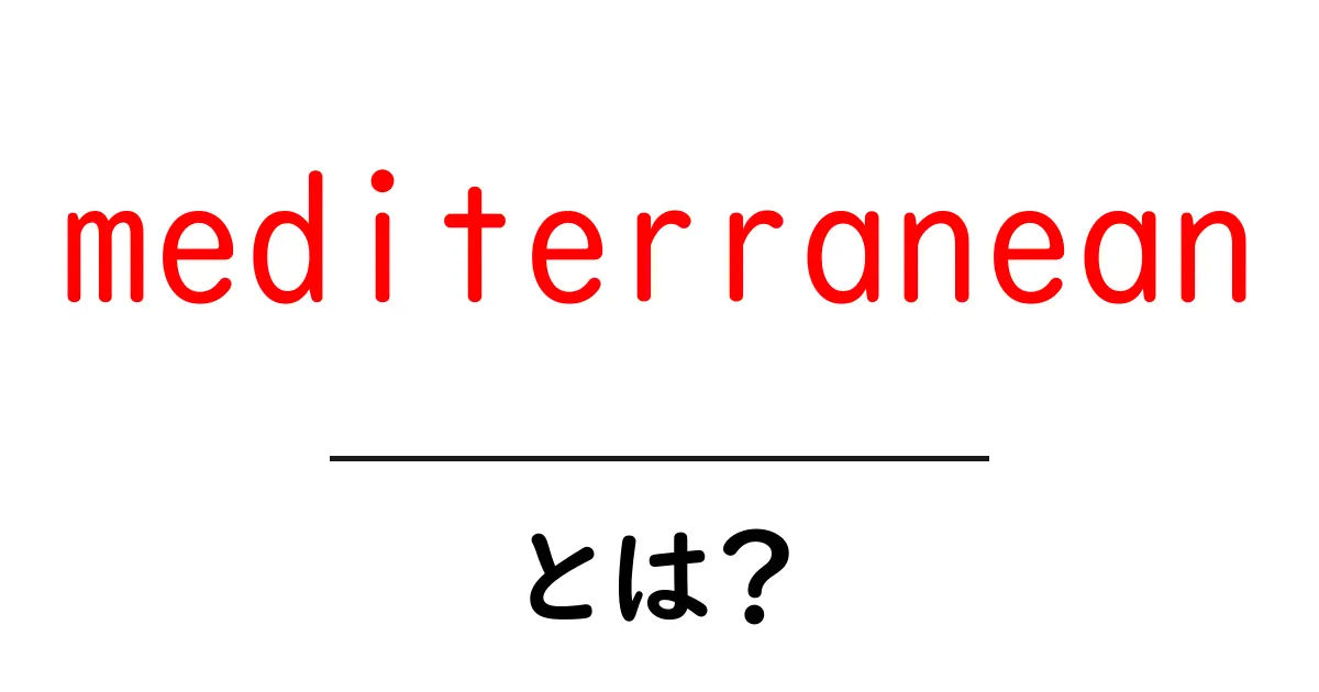 mediterraneanとは?地中海と文化・食の魅力をやさしく解説共起語・同意語・対義語も併せて解説!