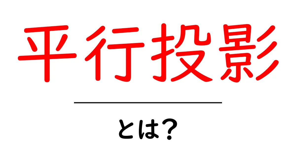 平行投影・とは？初心者でも分かる図解ガイドで理解を深める共起語・同意語・対義語も併せて解説！
