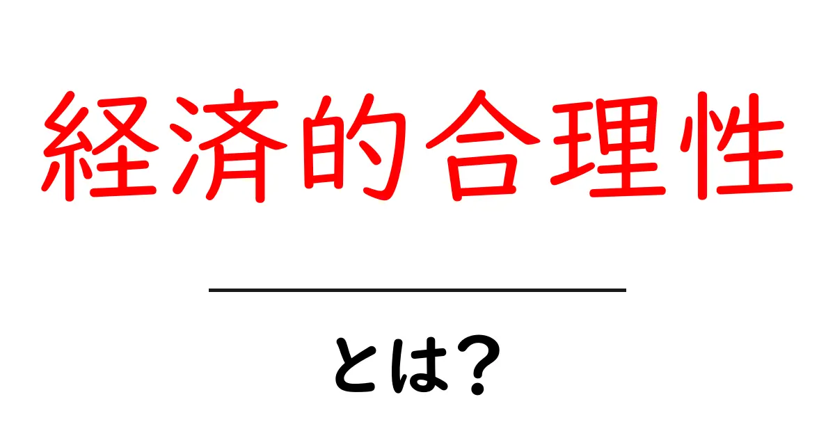 経済的合理性とは?初心者が今日から使える考え方と実例共起語・同意語・対義語も併せて解説!