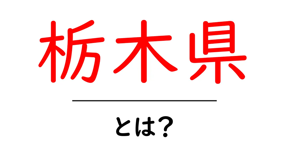 栃木県とは？初心者にもわかる基礎ガイド｜場所・魅力・観光スポットを徹底解説共起語・同意語・対義語も併せて解説！