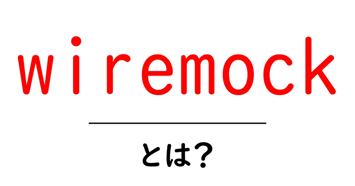 初心者必見！wiremockとは？使い方と実践例でやさしく解説共起語・同意語・対義語も併せて解説！