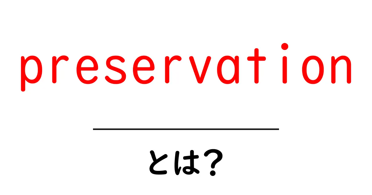 preservationとは？意味と使い方を初心者にもわかる解説共起語・同意語・対義語も併せて解説！