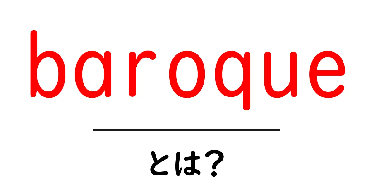baroqueとは？初心者向けに歴史と特徴をやさしく解説共起語・同意語・対義語も併せて解説！