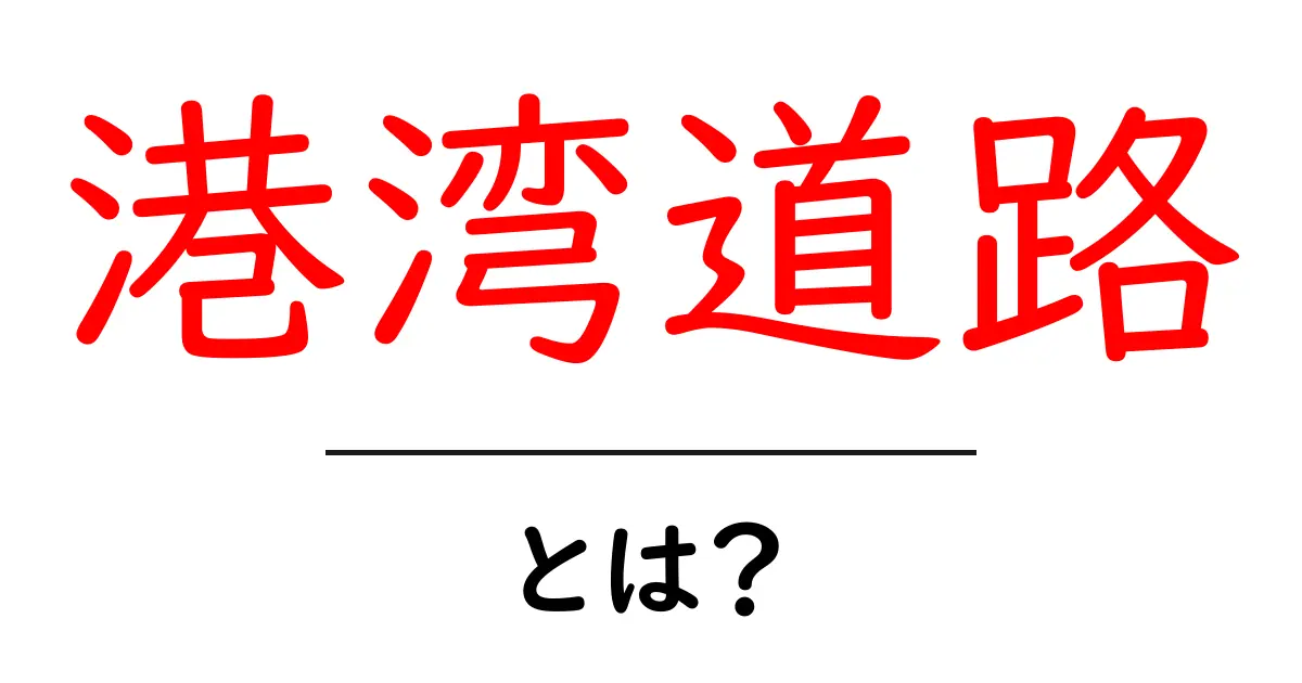 港湾道路とは？港湾物流を支える重要な道路のしくみ共起語・同意語・対義語も併せて解説！