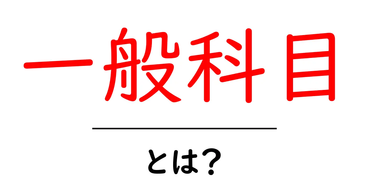 一般科目・とは?中学生にもわかる基礎ガイドと学びのポイント共起語・同意語・対義語も併せて解説!