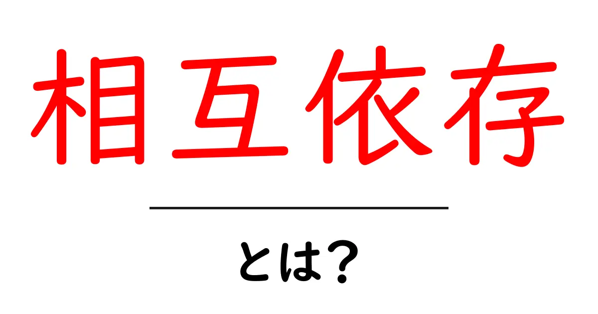 相互依存・とは？ 初心者向け解説ガイド共起語・同意語・対義語も併せて解説！